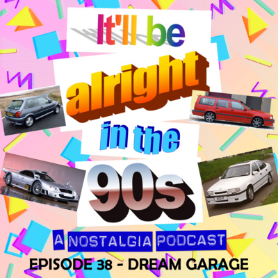It'll Be Alright In The Nineties - S1 E38 - ‘As seductive as a skip and as desirable as an old shoe’ - Our Dream 90s Garage episode artwork