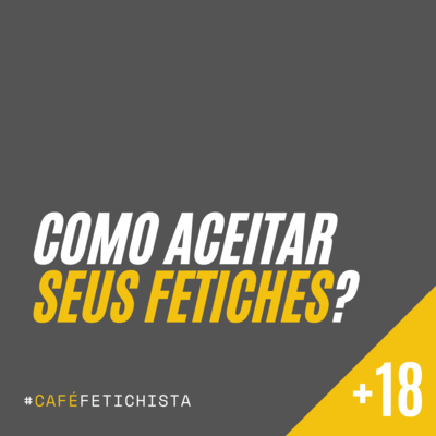 08 - Como aceitar seus fetiches?