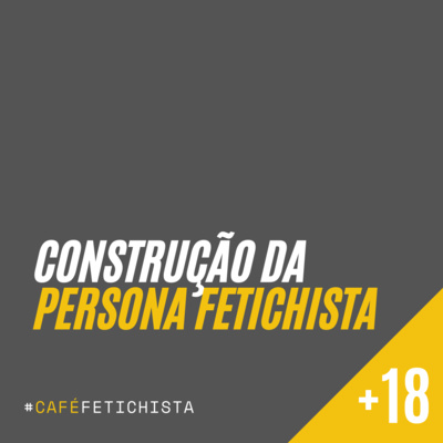 10 - Construção da Persona Fetichista