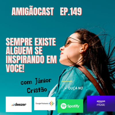 Episódio 149 - Sempre existe alguém se inspirando em você ! episode artwork