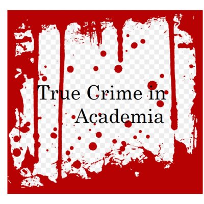 True Crime in Academia Episode 50: News Catch Up!