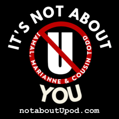 CROSSOVER EPISODE: have you heard my other podcast? It's Not About You with Jamal, Marianne and Cousin Todd.