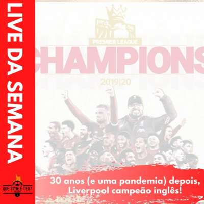 QUE TIME É TEU #02- 30 anos (e uma pandemia) depois, Liverpool campeão inglês!