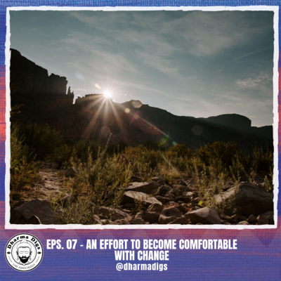 Eps. 07 - Becoming Comfortable with Change (solo dig)