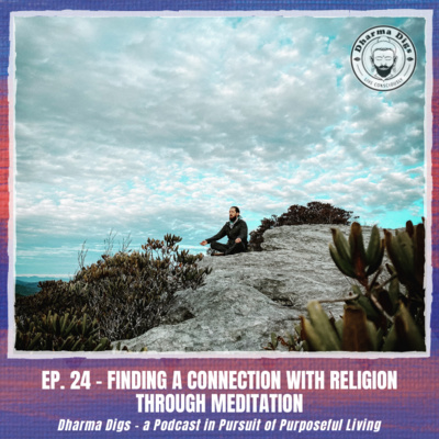 Ep 24 - Connecting with Religion Through Meditation (solo dig)