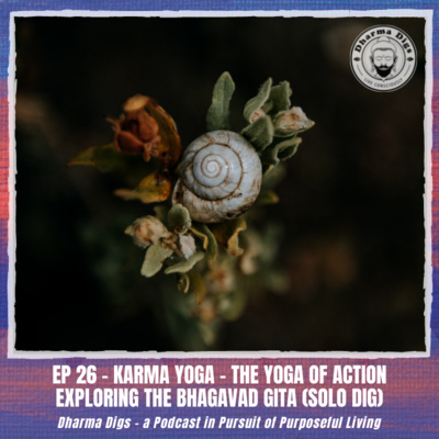 Ep. 26 - Karma Yoga - Exploring the Bhagavad Gita (solo dig)