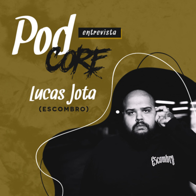 #007 Lucas Jota (Escombro) - Podcore Entrevista