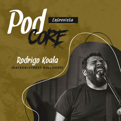 #010 Rodrigo Koala (Hateen, Street Bulldogs) - Podcore Entrevista