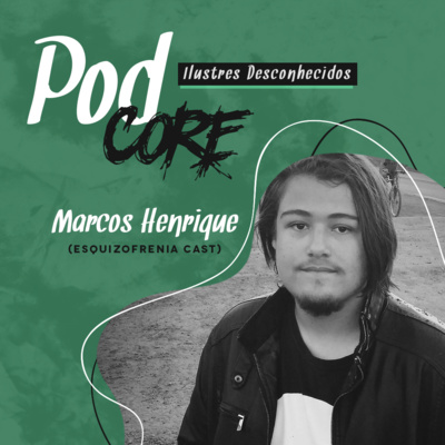 #011 Marcos Henrique (Esquizofrenia Cast) - Ilustres Desconhecidos