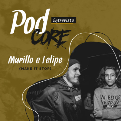 #016 Murillo e Felipe (Make It Stop) - Podcore Entrevista