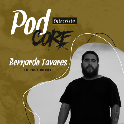 #022 Bernardo Tavares (Circus Rock) - Podcore Entrevista