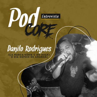 #023 Danilo Rodrigues (La.Marca, Série C do Rock, O Dia Depois de Amanhã) - Podcore Entrevista