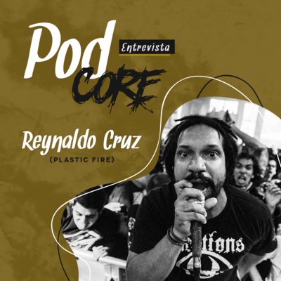 #024 Reynaldo Cruz (Plastic Fire) - Podcore Entrevista