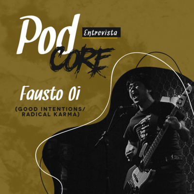 #025 Fausto Oi (Good Intentions, Radical Karma, Ouse Morrer) - Podcore Entrevista
