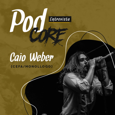 #028 Caio Weber (Cefa, Monollogo) - Podcore Entrevista