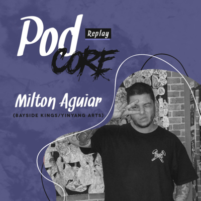 #029 Milton Aguiar (Bayside Kings/Ying Yang Arts) - Podcore Replay