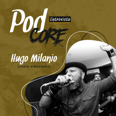 #031 Hugo Milanio (Justa Vingança?) - Podcore Entrevista