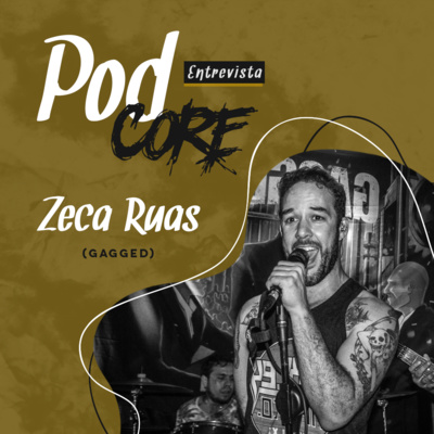 #032 Zeca Ruas (Gagged) - Podcore Entrevista