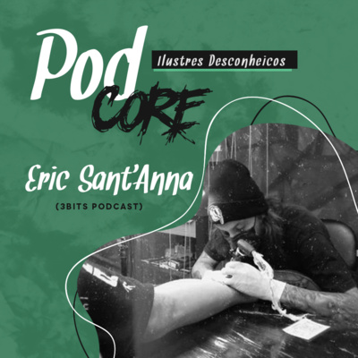 #033 Eric Sant'Anna (3Bits Podcast) - Ilustres Desconhecidos