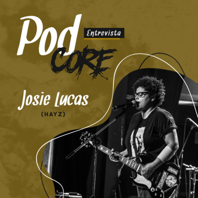 #036 Josie Lucas (Hayz) - Podcore Entrevista