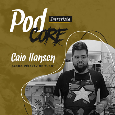 #037 Caio Hansen (Jogo Véio/TV de Tubo) - Podcore Entrevista