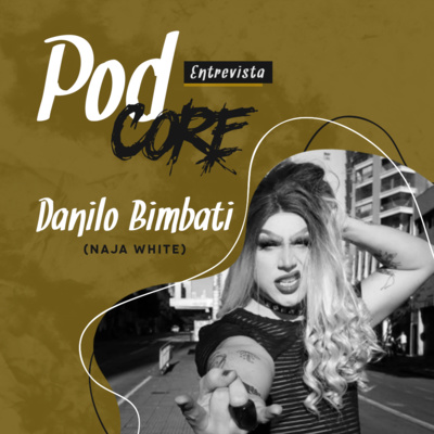 #038 Danilo Bimbati (Naja White) - Podcore Entrevista