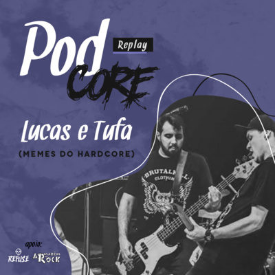 #045 Lucas e Tufa (Memes do Hardcore) - Podcore Replay