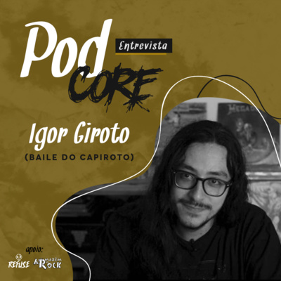 #049 Igor Giroto (Baile do Capiroto) - Podcore Entrevista