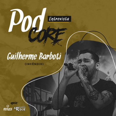 #053 Guilherme Barboti (Incêndio) - Podcore Entrevista