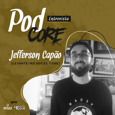 #056 Jefferson Capão (Levante/No Socks Core) - Podcore Entrevista