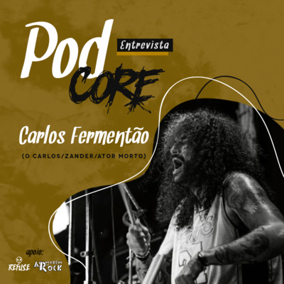 #065 Carlos Fermentão (O Carlos/Zander/Ator Morto) - Podcore Entrevista