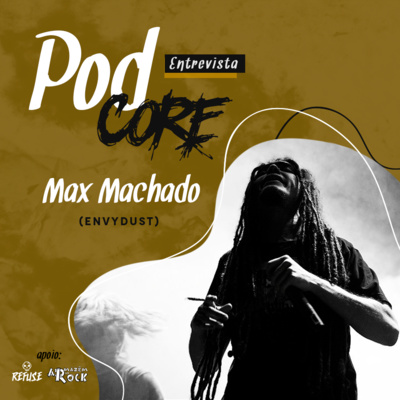 #068 Max Machado (Envydust) - Podcore Entrevista
