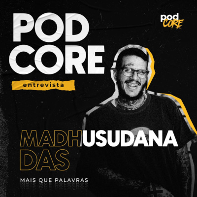 #070 Madhusudana Das (Mais Que Palavras) - Podcore Entrevista