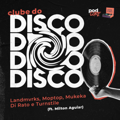 #073 Podcore + Entre e Ouça - Clube do Disco #006 (ft. Milton Aguiar)