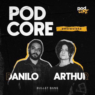 #086 Danilo e Arthur (Bullet Bane) - Podcore Entrevista