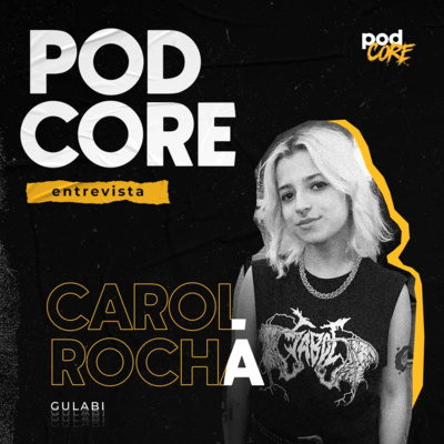 #088 Carol Rocha (Gulabi) - Podcore Entrevista