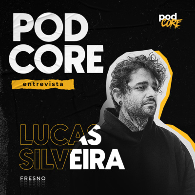 #100 Lucas Silveira (Fresno) - Podcore Entrevista