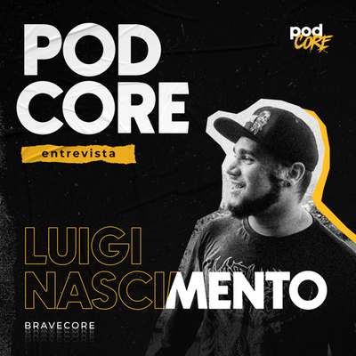#108 Luigi Nascimento (Bravecore) - Podcore Entrevista