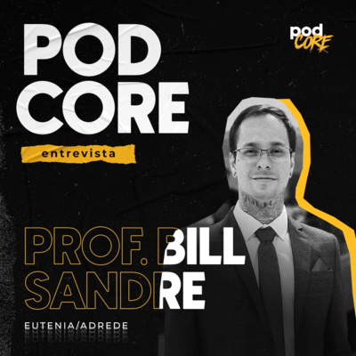 #110 Prof. Bill Sandre (Eutenia/Adrede) - Podcore Entrevista