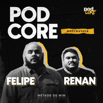 #112 Felipe e Renan (Metade de Mim) - Podcore Entrevista