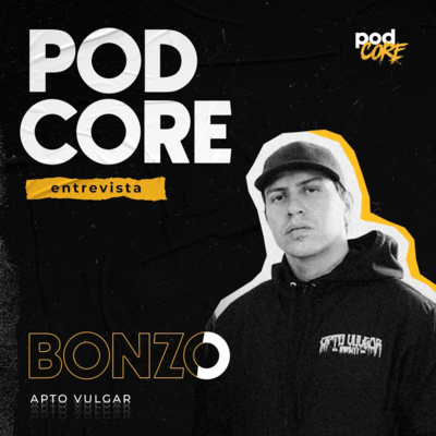 #114 Bonzo (Apto Vulgar) - Podcore Entrevista