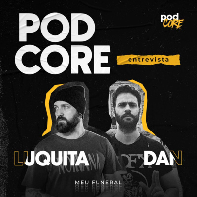 #116 Luquita e Dan (Meu Funeral) - Podcore Entrevista