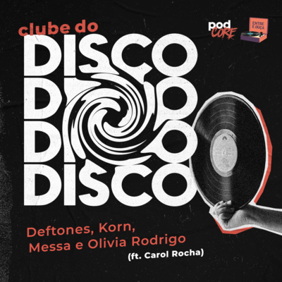 #123 Podcore + Entre e Ouça - Clube do Disco #032 (ft. Carol Rocha)