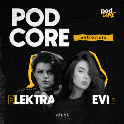 #124 Elektra e Evie (VENVS) - Podcore Entrevista