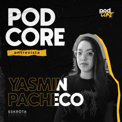 #128 Yasmin Amaral (Eskröta) - Podcore Entrevista