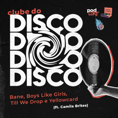 #135 Podcore + Entre e Ouça - Clube do Disco #038 (ft. Camila Brites)