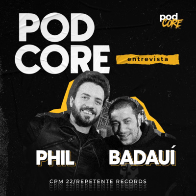 #136 Badauí e Phill (CPM22/Repetente Records) - Podcore Entrevista
