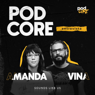 #138 Amanda e Vina (Sounds Like Us) - Podcore Entrevista