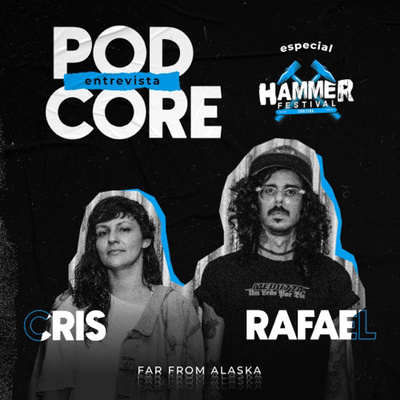 #140 Cris e Rafael (Far From Alaska) - Podcore Entrevista Especial Hammer Festival