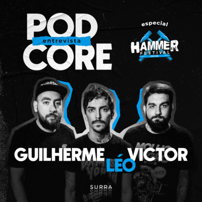 #143 Guilherme, Léo e Victor (Surra) - Podcore Entrevista Especial Hammer Festival